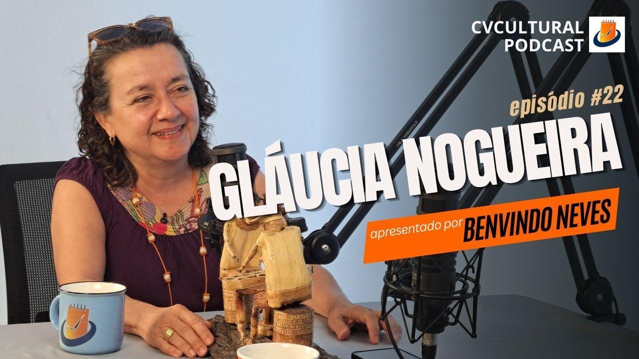  Gláucia Nogueira - Podcast CVCultural #22
